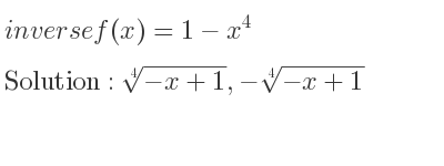 The inverse of f(x)=1-x^4 is \sqrt[4]{-x+1},-\sqrt[4]{-x+1}